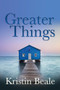 Greater Things by Kristin Beale, Chris Beale, 9781683503675