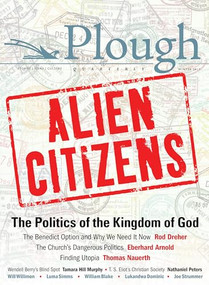 Plough Quarterly No. 11 - Alien Citizens (The Politics of the Kingdom of God) by Rod Dreher, Thomas Nauerth, Will Willimon, Luma Simms, Charles Moore, 9780874860399