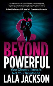 Beyond Powerful (Your Chronic Illness is Not Your Kryptonite) by Lala Jackson, 9781683503811