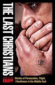 The Last Christians (Stories of Persecution, Flight, and Resilience in the Middle East) by Andreas Knapp, Sharon Howe, 9780874860627
