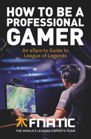 How to Be a Professional Gamer (An eSports Guide to League of Legends) by Fnatic, Mike Diver, 9781780896588