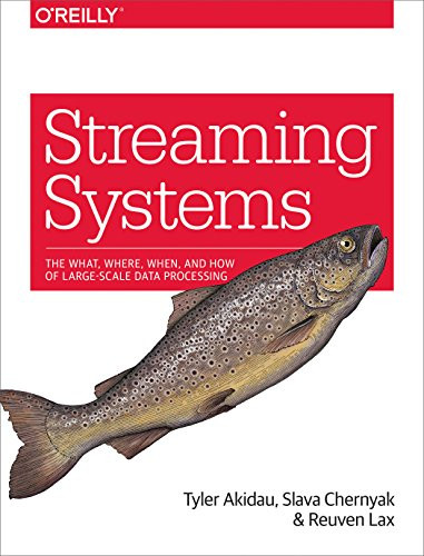 Streaming Systems (The What, Where, When, and How of Large-Scale Data Processing) by Tyler Akidau, Slava Chernyak, Reuven Lax, 9781491983874