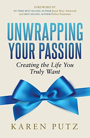Unwrapping Your Passion (Creating the Life You Truly Want) by Karen Putz, Janet Attwood, Debra Poneman, 9781683504771