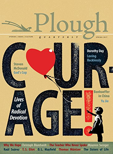 Plough Quarterly No. 12 - Courage (Lives of Radical Devotion) by Yu Jie, Raúl Suárez, Julian Peters, Dorothy Day, Sam Hine, 9780874861358