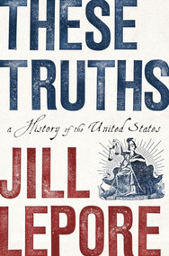 These Truths (A History of the United States) by Jill Lepore, 9780393635249