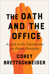The Oath and the Office (A Guide to the Constitution for Future Presidents) by Corey Brettschneider, 9780393652123