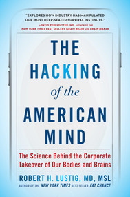 The Hacking of the American Mind (The Science Behind the Corporate Takeover of Our Bodies and Brains) - 9781101982945 by Robert H. Lustig, 9781101982945
