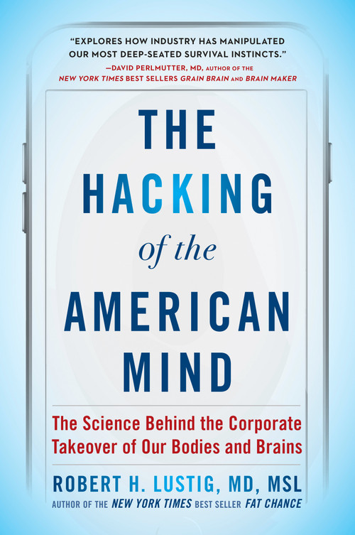 The Hacking of the American Mind (The Science Behind the Corporate Takeover of Our Bodies and Brains) - 9781101982945 by Robert H. Lustig, 9781101982945