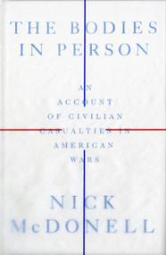 The Bodies in Person (An Account of Civilian Casualties in American Wars) by Nick McDonell, 9780735211575