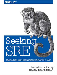 Seeking SRE (Conversations About Running Production Systems at Scale) by David N. Blank-Edelman, 9781491978863