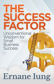 The Success Factor (Unconventional Wisdom for Small Business Success) by Ernane Iung, 9781683506171