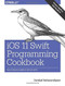 iOS 11 Swift Programming Cookbook (Solutions and Examples for iOS Apps) by Vandad Nahavandipoor, 9781491992470