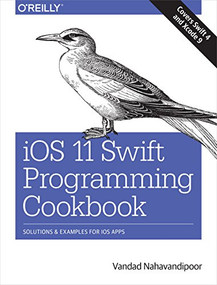 iOS 11 Swift Programming Cookbook (Solutions and Examples for iOS Apps) by Vandad Nahavandipoor, 9781491992470