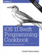 iOS 11 Swift Programming Cookbook (Solutions and Examples for iOS Apps) by Vandad Nahavandipoor, 9781491992470