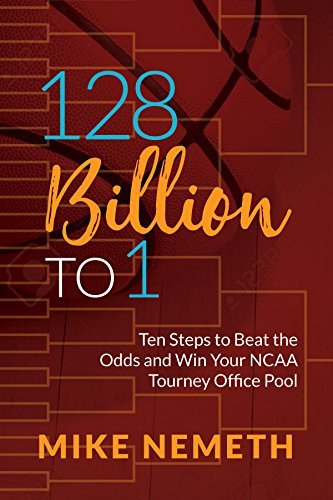 128 Billion to 1 (Ten Steps to Beat the Odds and Win Your NCAA Tourney Office Pool) by Mike Nemeth, 9781683506355