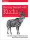 Getting Started with Kudu (Perform Fast Analytics on Fast Data) by Jean-Marc Spaggiari, Mladen Kovacevic, Brock Noland, Ryan Bosshart, 9781491980255