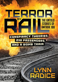 Terror by Rail (Conspiracy Theories, 238 Passengers, and a Bomb Train-the Untold Stories of Amtrak 188) by Lynn Radice, 9781683506874