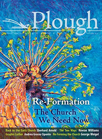 Plough Quarterly No. 14 - Re-Formation (The Church We Need Now) by Jin S. Kim, Rowan Williams, Eberhard Arnold, George Weigel, Alan Kreider, 9780874868340