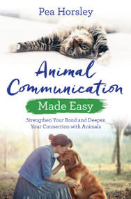 Animal Communication Made Easy (Strengthen Your Bond and Deepen Your Connection with Animals) by Pea Horsley, 9781788171199