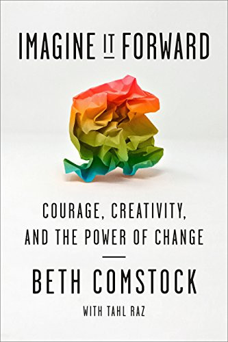 Imagine It Forward (Courage, Creativity, and the Power of Change) by Beth Comstock, Tahl Raz, 9780451498298