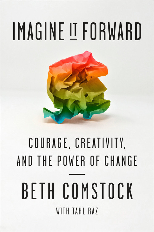 Imagine It Forward (Courage, Creativity, and the Power of Change) by Beth Comstock, Tahl Raz, 9780451498298