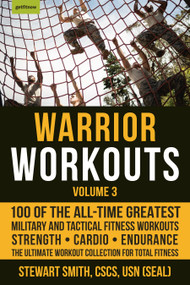Warrior Workouts, Volume 3 (100 of the All-Time Greatest Military and Tactical Fitness Workouts) by Stewart Smith, USN (SEAL), 9781578267644