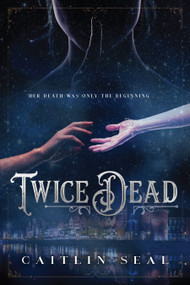 Twice Dead (The Necromancer's Song) by Caitlin Seal, 9781580898072