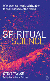 Spiritual Science (Why Science Needs Spirituality to Make Sense of the World) by Steve Taylor, 9781786781581