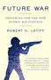 Future War (Preparing for the New Global Battlefield) - 9781101971802 by Robert H. Latiff, 9781101971802