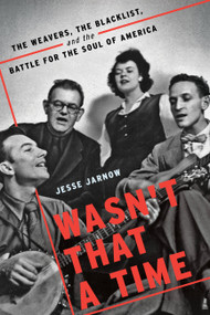 Wasn't That a Time (The Weavers, the Blacklist, and the Battle for the Soul of America) by Jesse Jarnow, 9780306902079