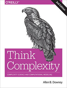 Think Complexity (Complexity Science and Computational Modeling) by Allen B. Downey, 9781492040200