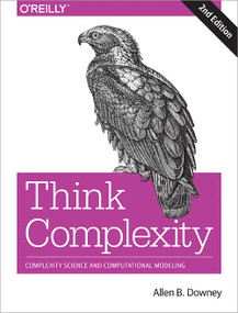 Think Complexity (Complexity Science and Computational Modeling) by Allen B. Downey, 9781492040200