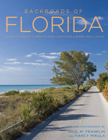 Backroads of Florida - Second Edition (Along the Byways to Breathtaking Landscapes and Quirky Small Towns) by Paul M. Franklin, Nancy Mikula, 9780760350362
