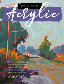 En Plein Air: Acrylic (Expert techniques and simple step-by-step projects for creating dynamic landscapes in the open air with acrylic) by Mark Mehaffey, 9781633226104