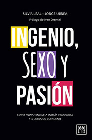Ingenio, sexo y pasión (Claves para potenciar la energía innovadora y el liderazgo consciente) by Silvia Leal Martín, Jorge Urrea, 9788483564653