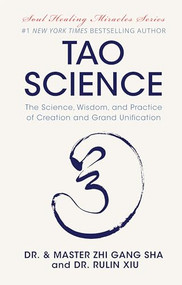 Tao Science (The Science, Wisdom, and Practice of Creation and Grand Unification) by Dr. and Master Zhi Gang Sha, Dr. Rulin Xiu, 9781947637689