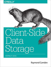 Client-Side Data Storage (Keeping It Local) by Raymond Camden, 9781491935118