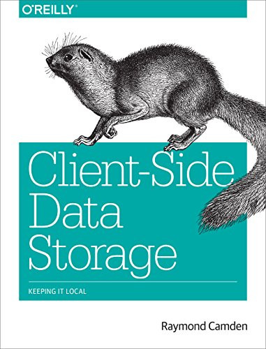 Client-Side Data Storage (Keeping It Local) by Raymond Camden, 9781491935118