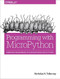 Programming with MicroPython (Embedded Programming with Microcontrollers and Python) by Nicholas H. Tollervey, 9781491972731