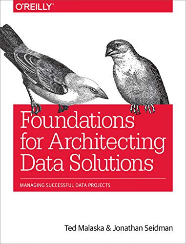 Foundations for Architecting Data Solutions (Managing Successful Data Projects) by Ted Malaska, Jonathan Seidman, 9781492038740