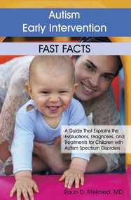 Autism Early Intervention: Fast Facts (A Guide That Explains the Evaluations, Diagnoses, and Treatments for Children with Autism Spectrum Disorders) by Raun Melmed, 9781932565591