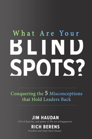 What Are Your Blind Spots? Conquering the 5 Misconceptions that Hold Leaders Back by Jim Haudan, Rich Berens, 9781260129236