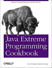 Java Extreme Programming Cookbook (Extreme Programming in the Real World) by Eric M. Burke, Brian M. Coyner, 9780596003876