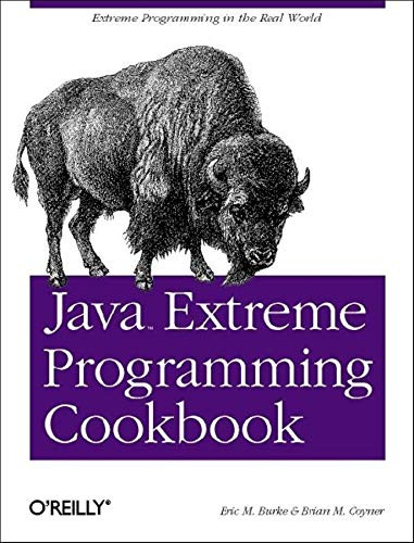 Java Extreme Programming Cookbook (Extreme Programming in the Real World) by Eric M. Burke, Brian M. Coyner, 9780596003876