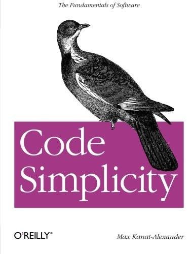 Code Simplicity (The Fundamentals of Software) by Max Kanat-Alexander, 9781449313890