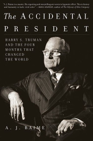 The Accidental President (Harry S. Truman and the Four Months That Changed the World) by A. J. Baime, 9781328505682
