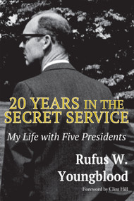 20 Years in the Secret Service (My Life with Five Presidents) by Rufus W. Youngblood, 9781948638999