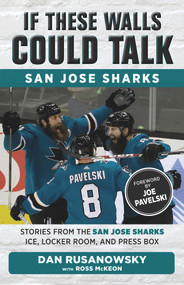 If These Walls Could Talk: San Jose Sharks (Stories from the San Jose Sharks Ice, Locker Room, and Press Box) by Dan Rusanowsky, Ross McKeon, Joe Pavelski, 9781629375250