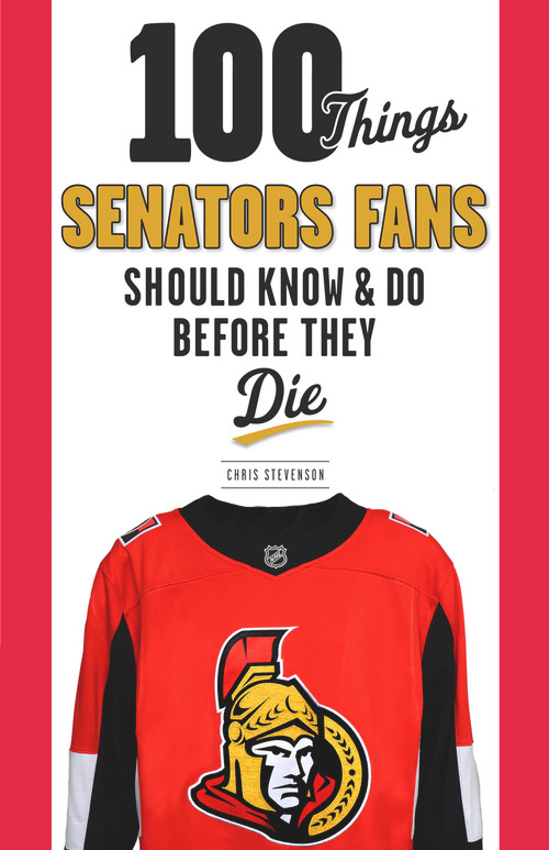100 Things Senators Fans Should Know & Do Before They Die by Chris Stevenson, 9781629373669