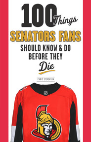 100 Things Senators Fans Should Know & Do Before They Die by Chris Stevenson, 9781629373669